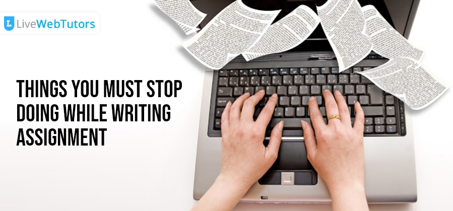 Things You Must Stop Doing While Writing Assignment